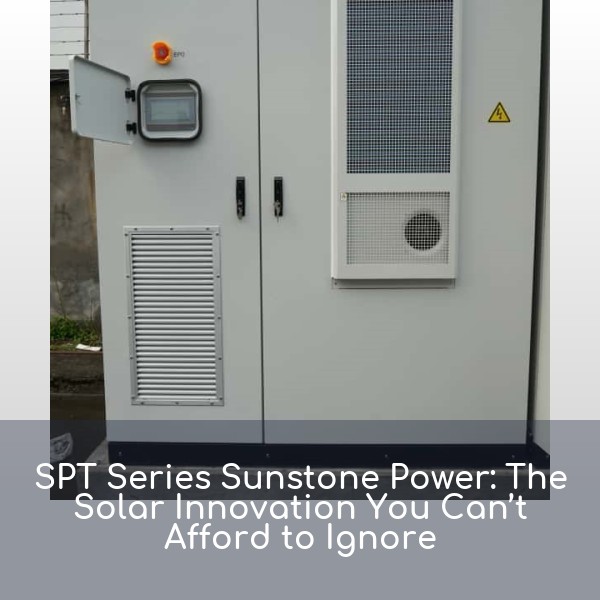 SPT Series Sunstone Power: The Solar Innovation You Can’t Afford to Ignore